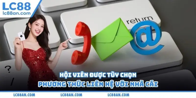 Hội viên được tùy chọn phương thức liên hệ với nhà cái