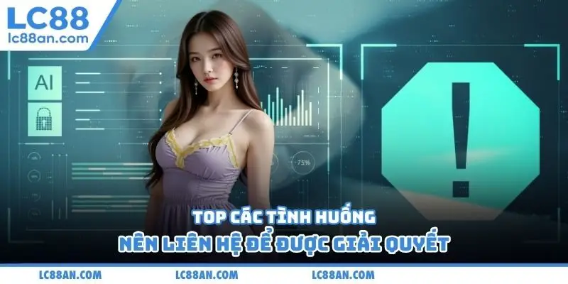 Top các tình huống nên liên hệ để được giải quyết