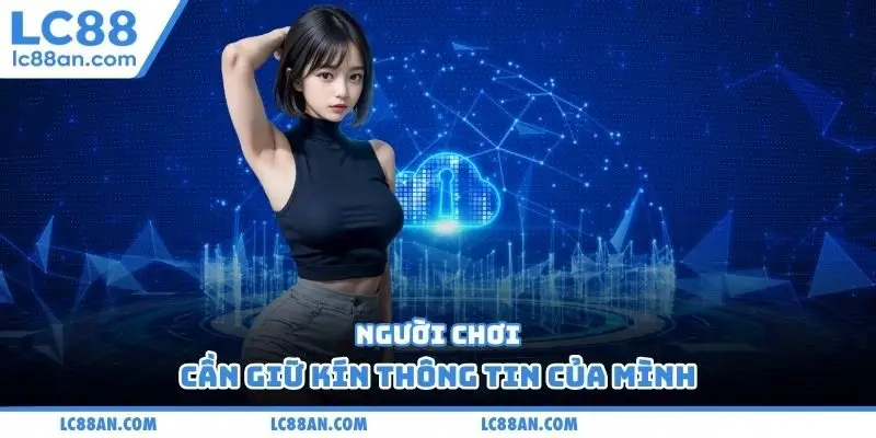 Người chơi cần giữ kín thông tin của mình