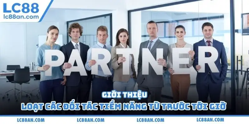 Giới thiệu loạt các đối tác tiềm năng từ trước tới giờ 