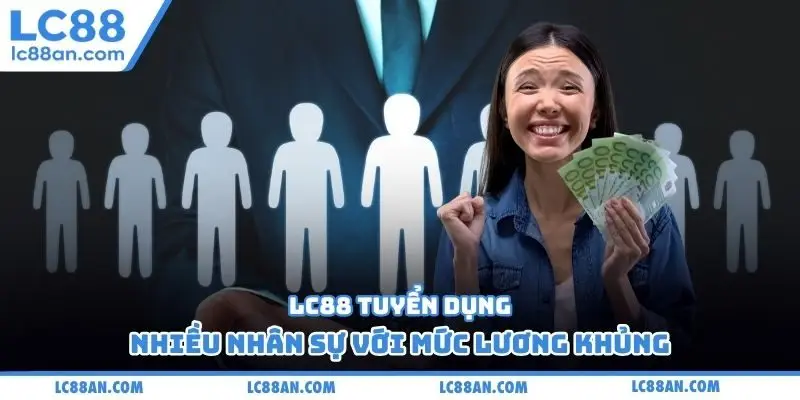 LC88 tuyển dụng nhiều nhân sự với mức lương khủng