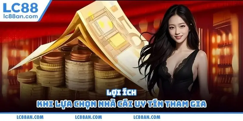 Lợi ích khi lựa chọn nhà cái uy tín tham gia