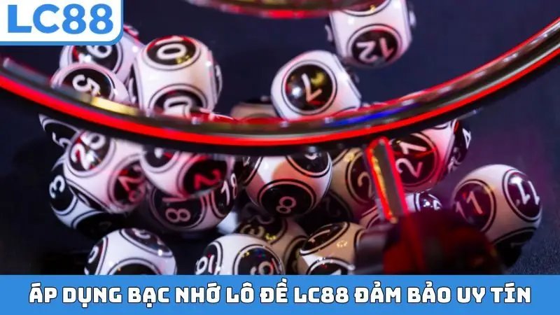 Áp dụng bạc nhớ lô đề LC88 đảm bảo uy tín