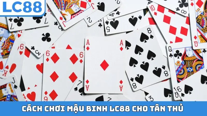 Cách chơi Mậu Binh LC88 cho tân thủ