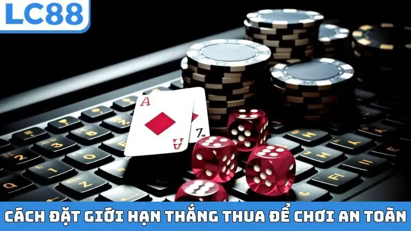 Cách đặt giới hạn thắng thua để chơi an toàn