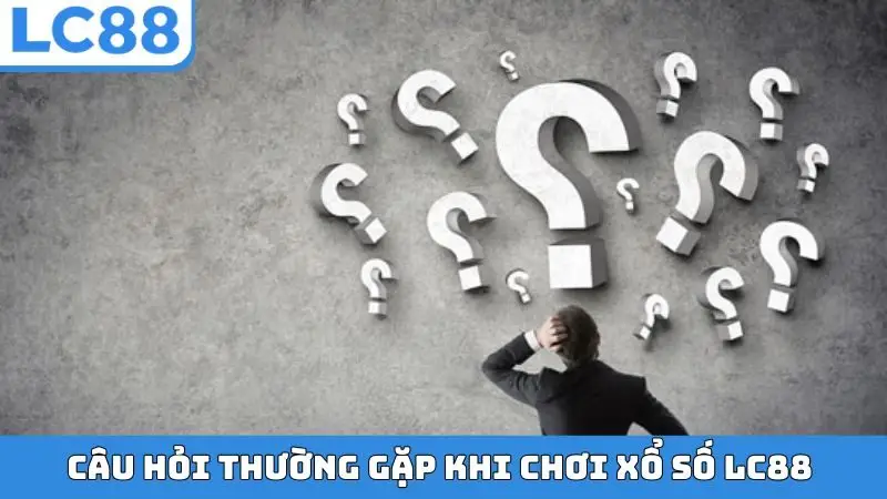 Câu hỏi thường gặp khi chơi xổ số LC88