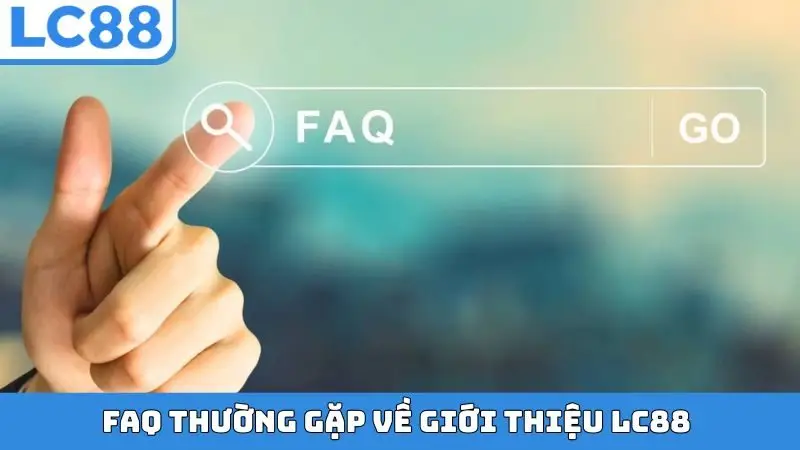 FAQ thường gặp về giới thiệu LC88