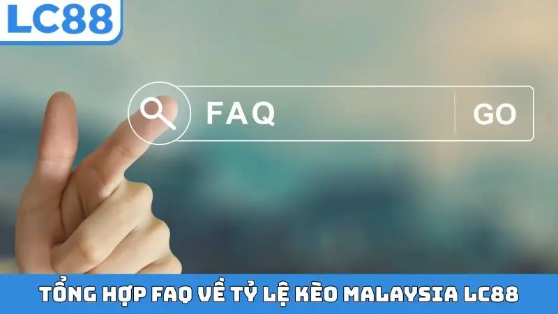 Tổng hợp FAQ về tỷ lệ kèo Malaysia LC88
