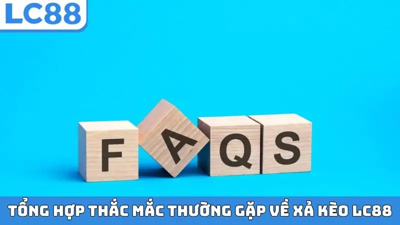 Tổng hợp thắc mắc thường gặp về xả kèo LC88