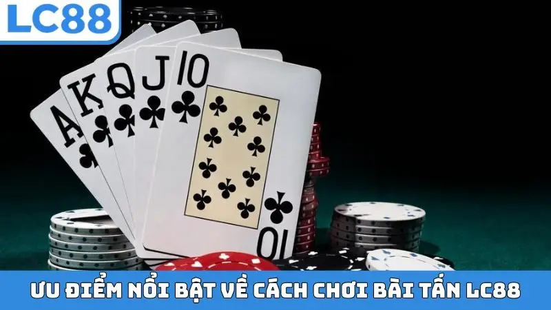Ưu điểm nổi bật về cách chơi bài Tấn LC88