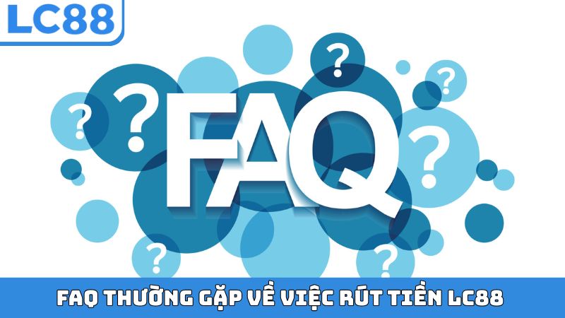 FAQ thường gặp về việc rút tiền LC88